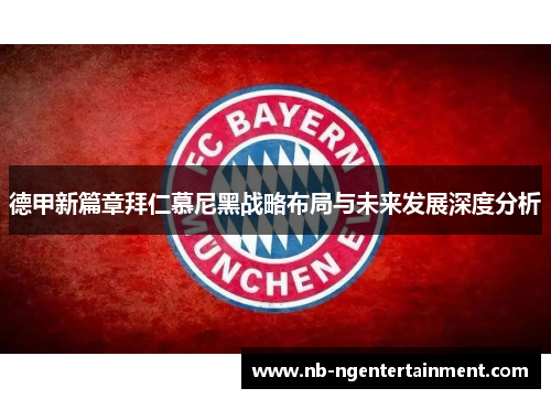 德甲新篇章拜仁慕尼黑战略布局与未来发展深度分析