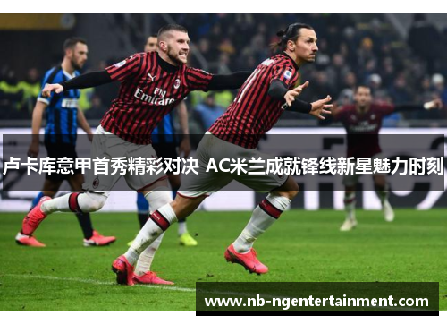 卢卡库意甲首秀精彩对决 AC米兰成就锋线新星魅力时刻