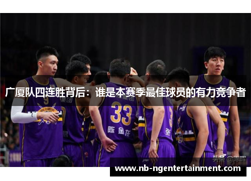 广厦队四连胜背后：谁是本赛季最佳球员的有力竞争者