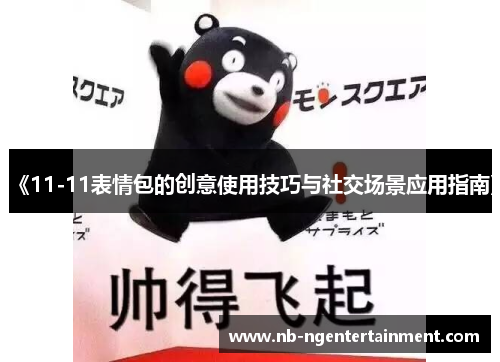 《11-11表情包的创意使用技巧与社交场景应用指南》