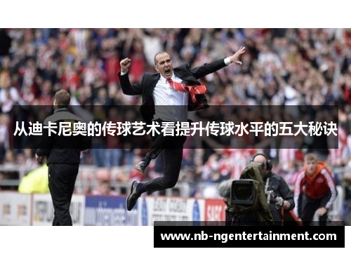 从迪卡尼奥的传球艺术看提升传球水平的五大秘诀