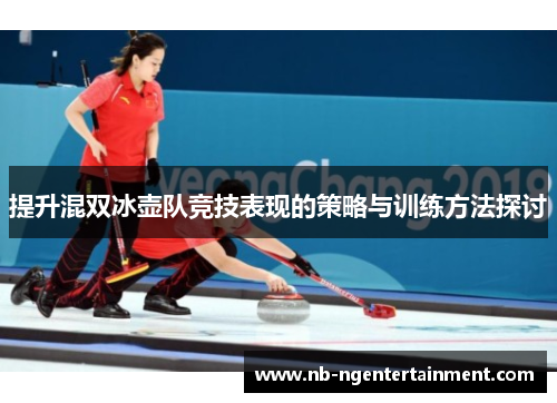 提升混双冰壶队竞技表现的策略与训练方法探讨