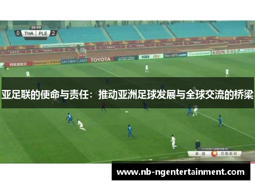 亚足联的使命与责任：推动亚洲足球发展与全球交流的桥梁