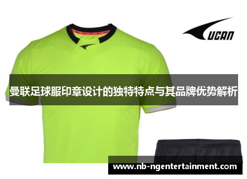 曼联足球服印章设计的独特特点与其品牌优势解析