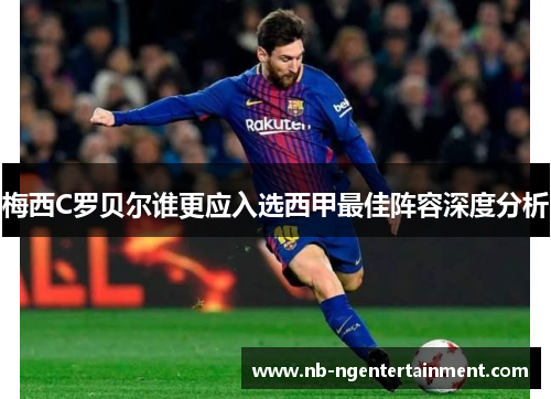 梅西C罗贝尔谁更应入选西甲最佳阵容深度分析 梅西C罗贝尔谁更应入选西甲最佳阵容深度分析