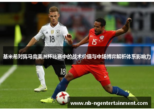 基米希对阵马竞美洲杯比赛中的战术价值与中场博弈解析体系影响力 基米希对阵马竞美洲杯比赛中的战术价值与中场博弈解析体系影响力